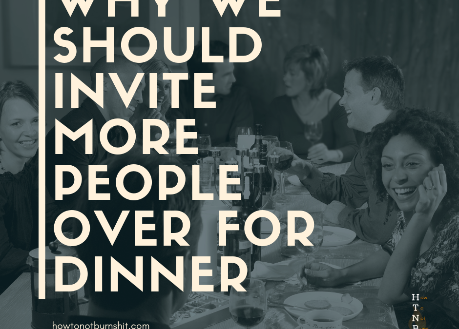 Why We Should Invite More People Over For Dinner