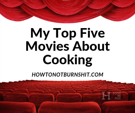 My Top 5 Movies About Cooking
