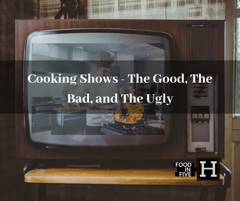 Cooking Shows – The Good, the Bad, and the Ugly