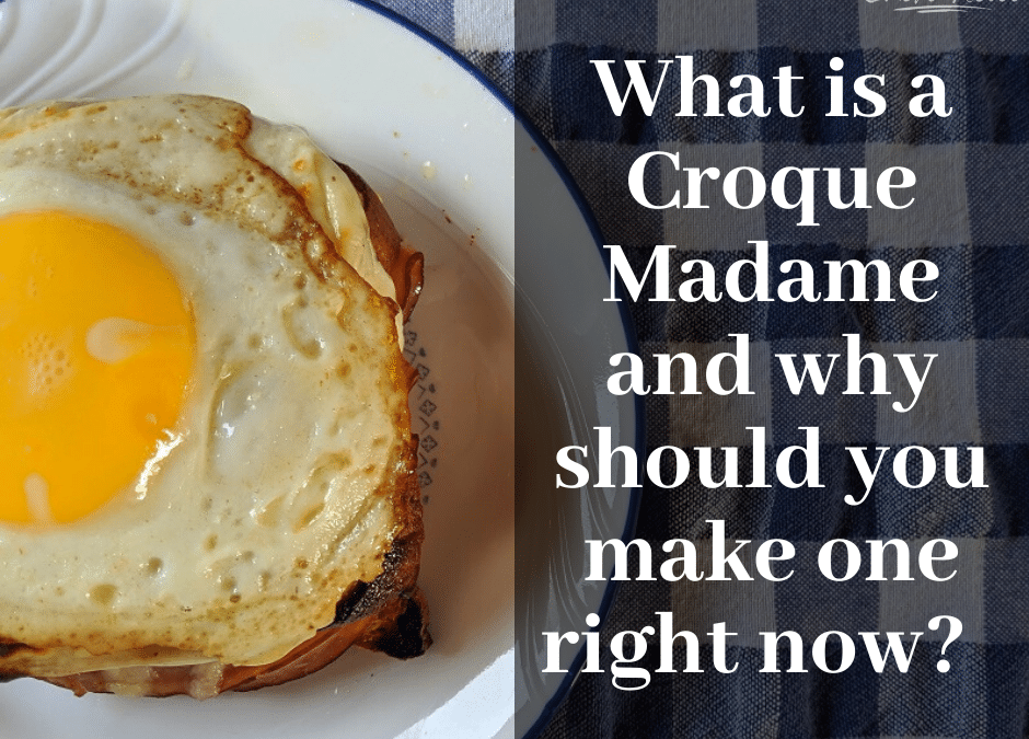 What is a Croque Madame and Why Should You Make One Right Now?