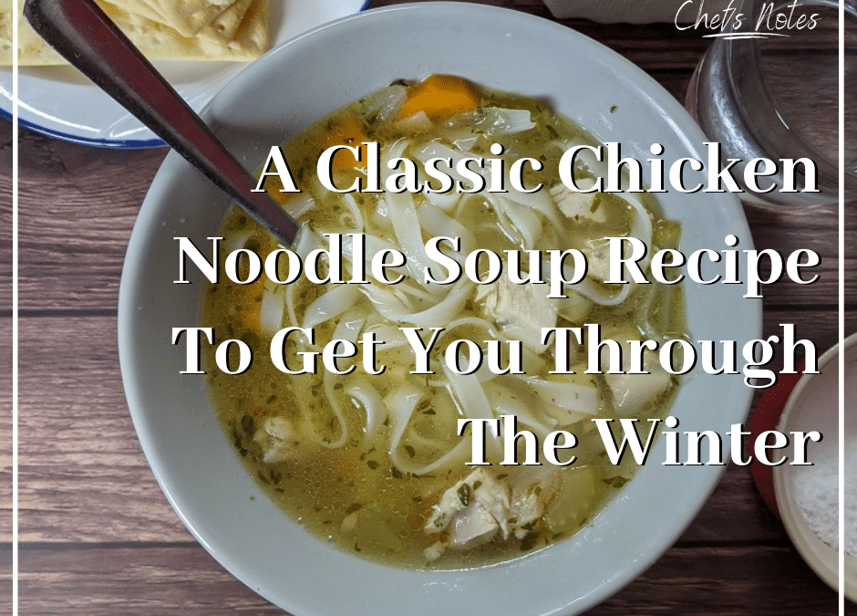 A Classic Chicken Noodle Soup Recipe To Get You Through The Winter