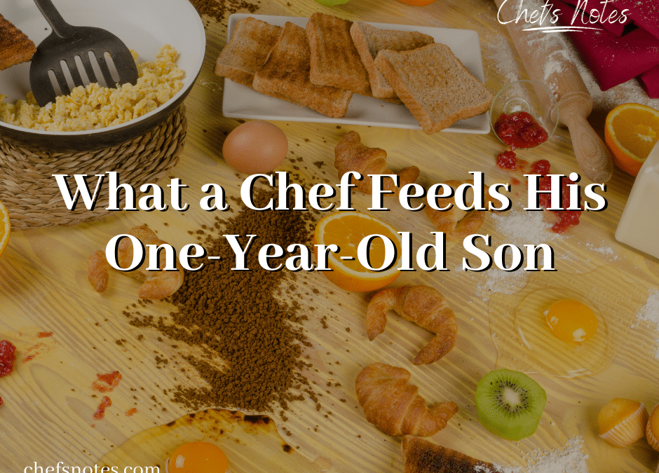 What a Chef Feeds His One-Year-Old Son – Chef-Crafted Baby Food