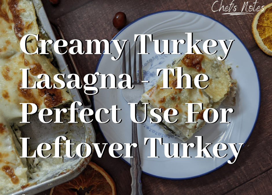 Creamy Turkey Lasagna – The Perfect Use For Leftover Turkey